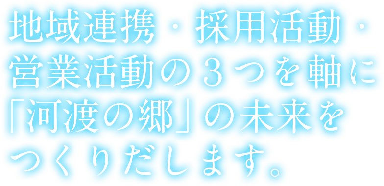 地域連携・採用活動・営業活動を３つを軸に「河渡の郷」の未来をつくりだします。